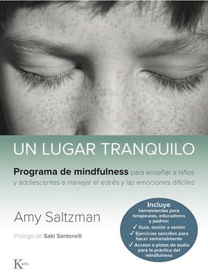 UN LUGAR TRANQUILO. PROGRAMA DE MINDFULNESS PARA ENSEÑAR A NIÑOS Y ADOLESCENTES A MANEJAR ES ESTRES Y LAS EMOCIONES DIFICILES | 9788499887562 | SALTZMAN, AMY