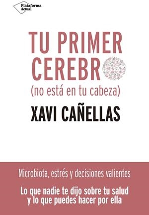 TU PRIMER CEREBRO (NO ESTÁ EN TU CABEZA) MICROBIOTA, ESTRES Y DECISIONES VALIENTES | 9788418285370 | CAÑELLAS, XAVI