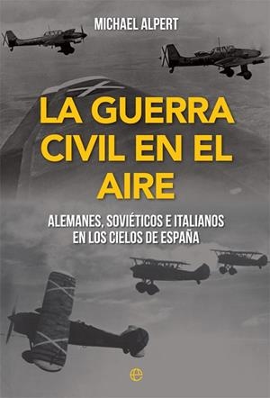 LA GUERRA CIVIL EN EL AIRE. ALEMANES, SOVIÉTICOS E ITALIANOS EN LOS CIELOS DE ESPAÑA | 9788491648178 | ALPERT, MICHAEL