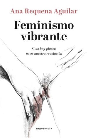 FEMINISMO VIBRANTE. SI NO HAY PLACER NO ES NUESTRA REVOLUCIÓN | 9788418249099 | REQUENA, ANA