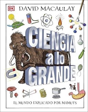 CIENCIA A LO GRANDE. EL MUNDO EXPLICADO POR MAMUTS | 9780241470336 | MACAULAY, DAVID