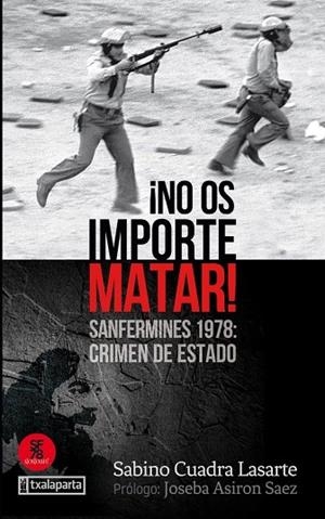 ¡NO OS IMPORTE MATAR! SANFERMINES 1978: CRIMEN DE ESTADO | 9788417065928 | CUADRA LASARTE, SABINO