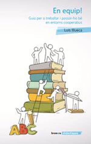 EN EQUIP! GUIA PER A TREBALLAR I PASSAR-HO BÉ EN ENTORNS COOPERATIUS | 9788490263518 | ILLUECA VICENTE, LLUIS