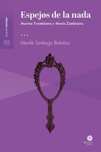 ESPEJOS DE LA NADA. MARINA TSVIETÁIEVA Y MARÍA ZAMBRANO | 9788494722783 | SANTIAGO BOLAÑOS, MARIFÉ