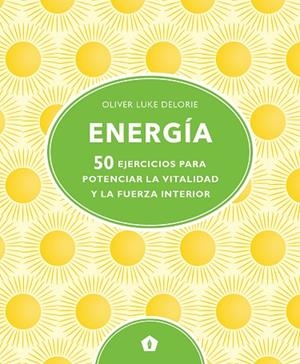ENERGÍA. 50 EJERCICIOS PARA POTENCIAS LA VITALIDAD Y LA FUERZA INTERIOR | 9788416407828 | DELORIE, OLIVER LUKE