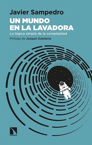 UN MUNDO EN LA LAVADORA.LA LÓGICA SIMPLE DE LA COMPLEJIDAD | 9788413520254 | SAMPEDRO, JAVIER
