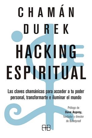 HACKING ESPIRITUAL. LAS CLAVES CHAMÁNICAS PARA ACCEDER A TU PODER PERSONAL, TRANSFORMARTE E ILUMINAR EL MUNDO | 9788417851125 | CHAMÁN DUREK