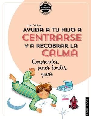AYUDA A TU HIJO A CENTRARSE Y A RECOBRAR LA CALMA. COMPRENDER, PONER LÍMITES, GUIAR | 9788418100390 | CALDIRONI, LAURA