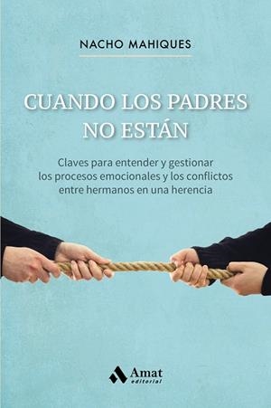 CUANDO LOS PADRES NO ESTÁN. CLAVES PARA ENTENDER Y GESTIONAR LOS PROCESOS EMOCIONALES Y LOS CONFLICTOS ENTRE HERMANOS EN UNA HERENCIA | 9788418114397 | MAHIQUES MESEGUER, NACHO