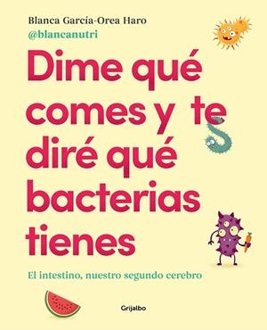 DIME QUE COMES Y TE DIRE QUE BACTERIAS TIENES. EL INTESTINO, NUESTRO SEGUNDO CEREBRO | 9788417752927 | GARCIA-OREA HARO, BLANCA