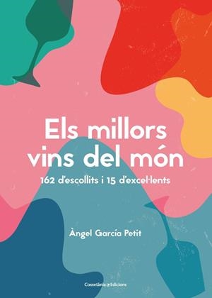 ELS MILLORS VINS DEL MÓN. 162 D'ESCOLLITS I 15 D'EXCEL·LENTS | 9788490349823 | GARCÍA PETIT, ÀNGEL