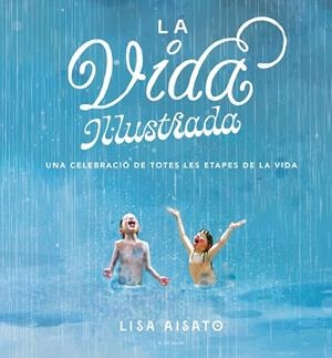 LA VIDA IL·LUSTRADA. UNA CEL-LEBRACIO DE TOTES LES ETAPES DE LA VIDA | 9788417921286 | AISATO, LISA