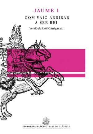 COM VAIG ARRIBAR A SER REI. LLIBRE DELS FETS DE JAUME I EL CONQUERIDOR | 9788472268562 | GARRIGASAIT,RAUL