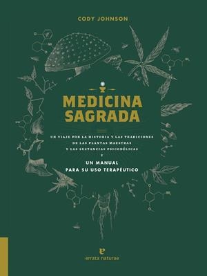 MEDICINA SAGRADA. UN VIAJE POR LA HISTORIA Y LAS TRADICIONES DE LAS PLANTAS MAESTRAS Y LAS SUSTANCIAS PSICODELICAS Y UN MANUAL PARA SU USO TERAPEUTICO | 9788417800529 | JOHNSON, CODY