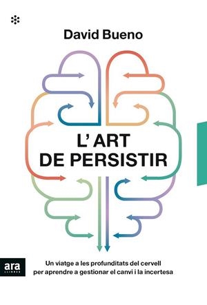 L'ART DE PERSISTIR. UN VIATGE A LES PROFUNDITATS DEL CERVELL PER APRENDRE A GESTIONAR EL CANVI I LA INCERTESA | 9788417804633 | BUENO I TORRENS, DAVID