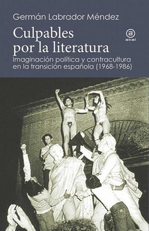 CULPABLES POR LA LITERATURA. IMAGINACIÓN POLÍTICA Y CONTRACULTURA EN LA TRANSICIÓN ESPAÑOLA (1968-1986) | 9788446044314 | LABRADOR MÉNDEZ, GERMÁN