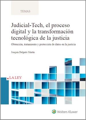 JUDICIAL-TECH, EL PROCESO DIGITAL Y LA TRANSFORMACIÓN TECNOLÓGICA DE LA JUSTICIA. OBTENCIÓN, TRATAMIENTO Y PROTECCIÓN DE DATOS EN LA JUSTICIA | 9788418349423 | DELGADO MARTÍN, JOAQUÍN