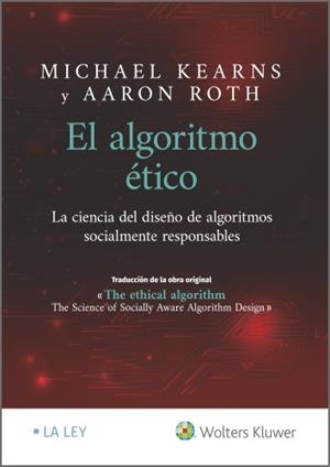 EL ALGORITMO ÉTICO. LA CIENCIA DEL DISEÑO DE ALGORITMOS SOCIALMENTE RESPONSABLES | 9788418349447 | KEARNS, MICHAEL/ROTH, AARON