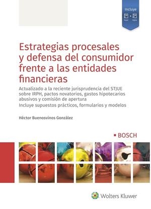 ESTRATEGIAS PROCESALES Y DEFENSA DEL CONSUMIDOR FRENTE A LAS ENTIDADES FINANCIERAS. ACTUALIZADO A LA RECIENTE JURISPRUDENCIA DEL STJUE SOBRE IRPH, PAC | 9788490904633 | BUENOSVINOS GONZÁLEZ, HÉCTOR