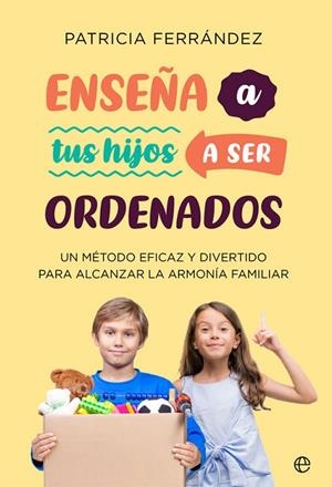 ENSEÑA A TUS HIJOS A SER ORDENADOS. UN MÉTODO EFICAZ Y DIVERTIDO PARA ALCANZAR LA ARMONÍA FAMILIAR | 9788491649069 | FERRÁNDEZ, PATRICIA