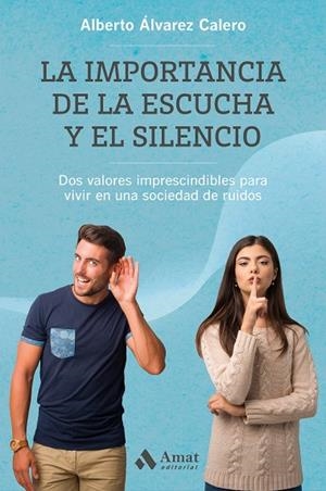 LA IMPORTANCIA DE LA ESCUCHA Y EL SILENCIO. DOS VALORES IMPRESCINDIBLES PARA VIVIR EN UNA SOCIEDAD DE RUIDOS | 9788418114281 | ÁLVAREZ CALERO, ALBERTO