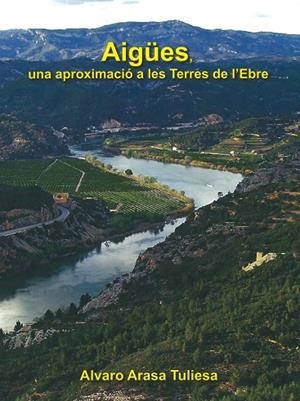 AIGÜES, UNA APROXIMACIÓ A LES TERRES DE L'EBRE | 9788409234417 | ARASA TULIESA, ALVARO