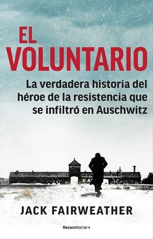 EL VOLUNTARIO. LA VERDADERA HISTORIA DEL HÉROE DE LA RESISTENCIA QUE SE INFILTRÓ EN AUSCHWITZ | 9788418249228 | FAIRWEATHER, JACK