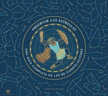 OBSERVAR LAS ESTRELLAS. UNA GUÍA COMPLETA DE LAS 88 CONSTELACIONES | 9788416407859 | GILLINGHAM, SARA