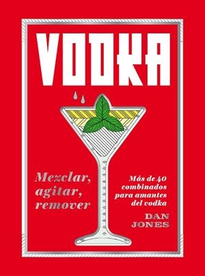 VODKA: MEZCLAR, AGITAR, REMOVER. MÁS DE 40 COMBINADOS PARA AMANTES DEL VODKA | 9788416407842 | JONES, DAN