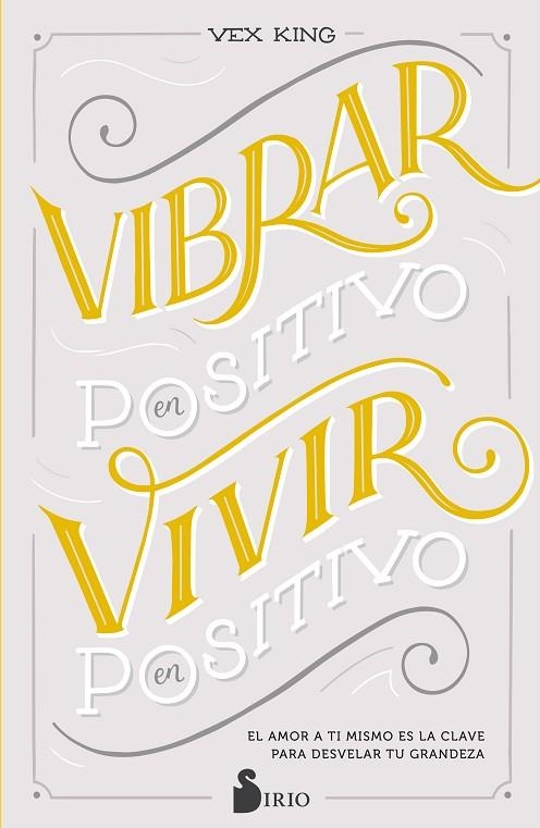 VIBRAR EN POSITIVO, VIVIR EN POSITIVO. EL AMOR A TI MISMO ES LA CLAVE PARA DESVELAR TU GRANDEZA | 9788418000911 | KING, VEX