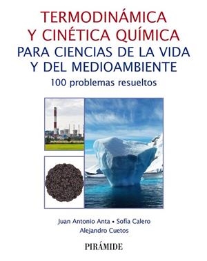 TERMODINÁMICA Y CINÉTICA QUÍMICA PARA CIENCIAS DE LA VIDA Y DEL MEDIOAMBIENTE. 100 PROBLEMAS RESUELTOS | 9788436843699 | ANTA, JUAN ANTONIO/CALERO, SOFÍA/CUETOS, ALEJANDRO