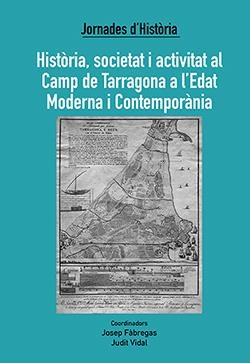 JORNADES D'HISTÒRIA. HISTÒRIA, SOCIETAT I ACTIVITAT AL CAMP DE TARRAGONA A L'EDAT MODERNA I CONTEMPOR | 9788412129588 | FÀBREGAS, JOSEP/VIDAL, JUDIT
