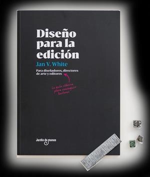 DISEÑO PARA LA EDICIÓN. PARA DISEÑADORES, DIRECTORES DE ARTE Y EDITORES. LA GUÍA CLÁSICA PARA CONSEGUIR LECTORES | 9788494801808 | WHITE, JAN V.