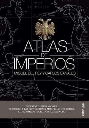 ATLAS DE IMPERIOS. UN RECORRIDO POR LOS IMPERIOS A LO LARGO DE LA HISTORIA, DESDE EGIPTO A ESTADOS UNIDOS | 9788441440593 | CANALES TORRES, CARLOS/DEL REY VICENTE, MIGUEL