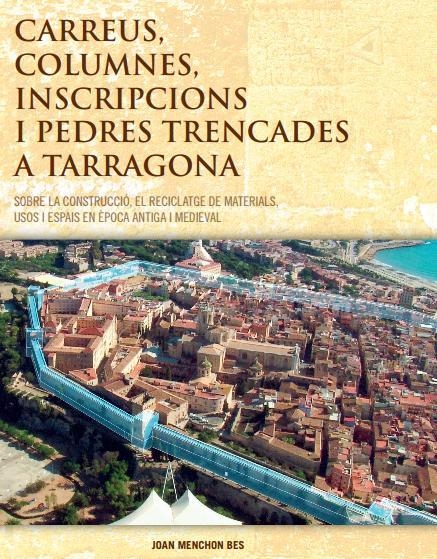 CARREUS, COLUMNES, INSCRIPCIONS I PEDRES TRENCADES A TARRAGONA. SOBRE LA CONSTRUCCIÓ, EL RECICLATGE DE MATERIALS, USOS I ESPAIS EN ÈPOCA ANTIGA I MEDI | 9788493871192 | MENCHON BES,JOAN
