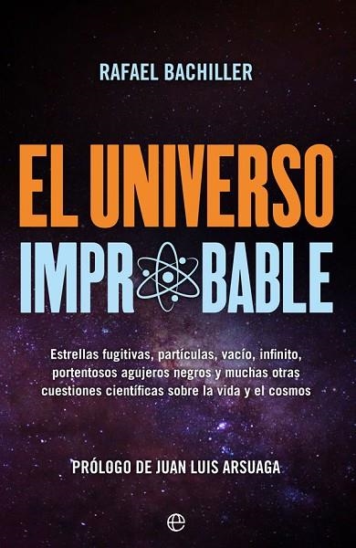 EL UNIVERSO IMPROBABLE. ESTRELLAS FUGITIVAS, PARTÍCULAS, VACÍO, INFINITO, PORTENTOSOS AGUJEROS NEGROS Y MUCHAS OTRAS CUESTIONES CIENTIFICAS SOBRE LA V | 9788491646785 | BACHILLER GARCÍA, RAFAEL