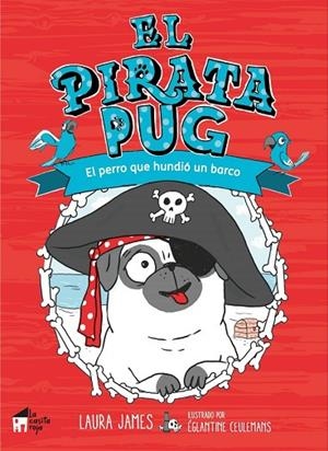 EL PIRATA PUG. EL PERRO QUE HUNDIÓ UN BARCO | 9788494927676 | CEULEMANS ÉGLANTINE / JAMES LAURA