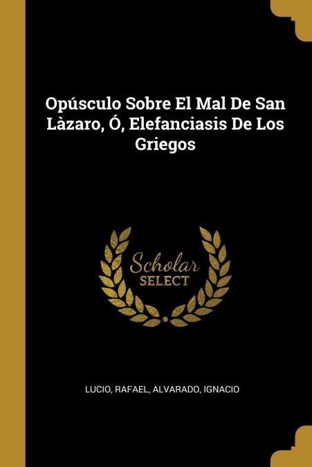 OPÚSCULO SOBRE EL MAL DE SAN LÀZARO, Ó, ELEFANCIASIS DE LOS GRIEGOS | 9780274783632 | RAFAEL, LUCIO / IGNACIO, ALVARADO