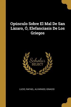 OPÚSCULO SOBRE EL MAL DE SAN LÀZARO, Ó, ELEFANCIASIS DE LOS GRIEGOS | 9780274783632 | RAFAEL, LUCIO / IGNACIO, ALVARADO