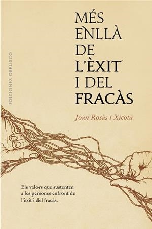 MÉS ENLLÀ DE L´ÈXIT I DEL FRACÀS. ELS VALORS QUE SUSTENTEN A LES PERSONES ENFRONT DE L,EXIT I DEL FRACAS | 9788491116417 | ROSÀS XICOTA, JOAN