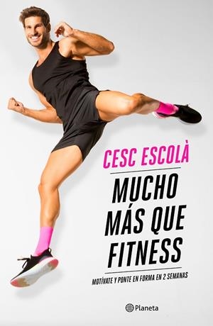 MUCHO MÁS QUE FITNESS. MOTÍVATE Y PONTE EN FORMA EN 2 SEMANAS | 9788408237181 | ESCOLÀ, CESC