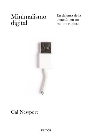 MINIMALISMO DIGITAL. EN DEFENSA DE LA ATENCION EN UN MUNDO RUIDOSO | 9788449337055 | CAL NEWPORT