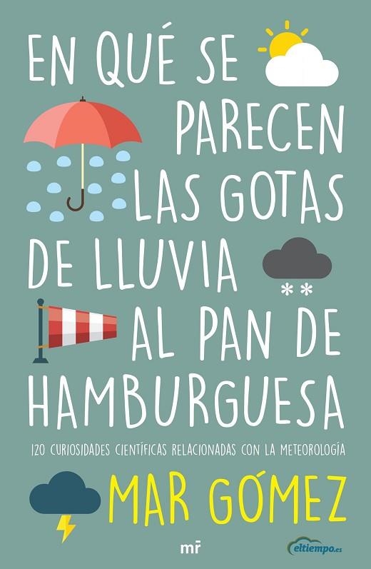 EN QUÉ SE PARECEN LAS GOTAS DE LLUVIA AL PAN DE HAMBURGUESA. 120 CURIOSIDADES CIENTIFICAS RELACIONADAS CON LA METEOROLOGIA | 9788427047471 | GÓMEZ, MAR