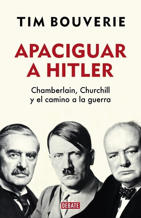 APACIGUAR A HITLER. CHAMBERLAIN, CHURCHILL Y EL CAMINO A LA GUERRA | 9788418006555 | BOUVERIE, TIM