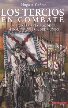 LOS TERCIOS EN COMBATE. ACCIONES Y BATALLAS DE LA MEJOR INFANTERIA DEL MUNDO | 9788412192339 | CAÑETE, HUGO A.