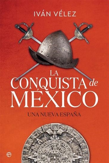 LA CONQUISTA DE MÉXICO   UNA NUEVA ESPAÑA | 9788491645283 | VÉLEZ, IVÁN