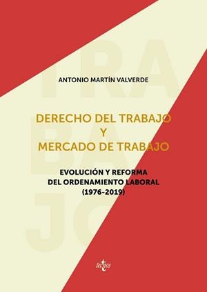 DERECHO DEL TRABAJO Y MERCADO DE TRABAJO, EVOLUCIÓN Y REFORMA DEL ORDENAMIENTO LABORAL (1976-2019) | 9788430981144 | MARTÍN VALVERDE, ANTONIO