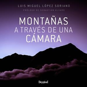 MONTAÑAS A TRAVÉS DE UNA CÁMARA | 9788498295320 | LÓPEZ SORIANO, LUIS MIGUEL