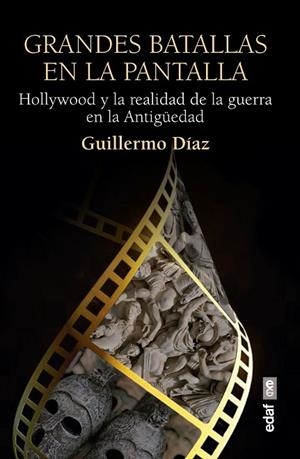 GRANDES BATALLAS EN LA PANTALLA. HOLLYWOOD Y LA REALIDAD DE LA GUERRA EN LA ANTIGÜEDAD | 9788441440715 | DÍAZ, GUILLERMO