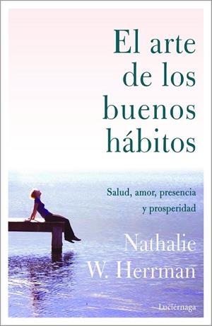 EL ARTE DE LOS BUENOS HÁBITOS SALUD, AMOR, PRESENCIA Y PROSPERIDAD | 9788418015328 | HERRMAN, NATHALIE W.